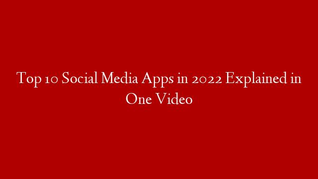 Top 10 Social Media Apps in 2022 Explained in One Video