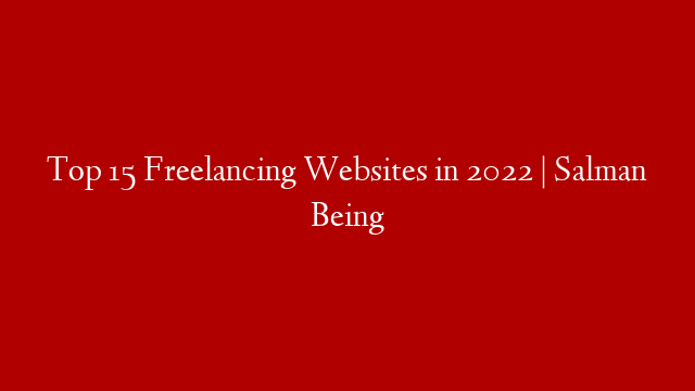 Top 15 Freelancing Websites in 2022 | Salman Being