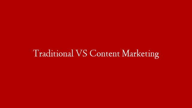 Traditional VS Content Marketing