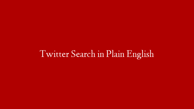 Twitter Search in Plain English