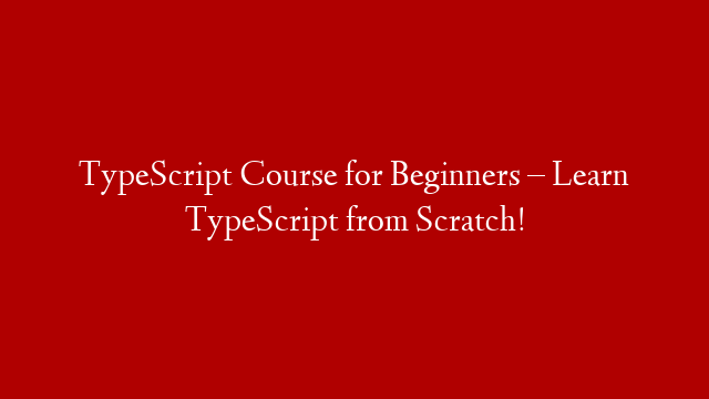 TypeScript Course for Beginners – Learn TypeScript from Scratch!
