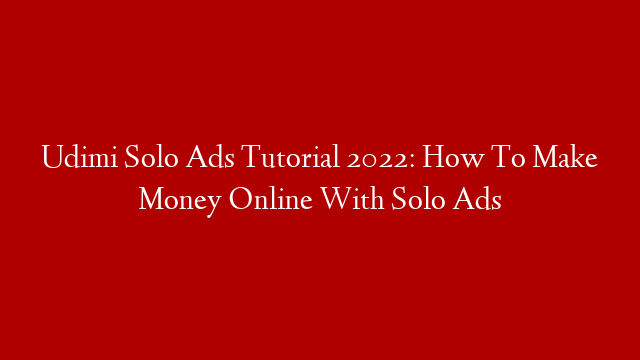 Udimi Solo Ads Tutorial 2022: How To Make Money Online With Solo Ads