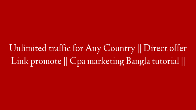 Unlimited traffic for Any Country || Direct offer Link promote || Cpa marketing Bangla tutorial || post thumbnail image