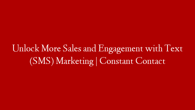 Unlock More Sales and Engagement with Text (SMS) Marketing | Constant Contact