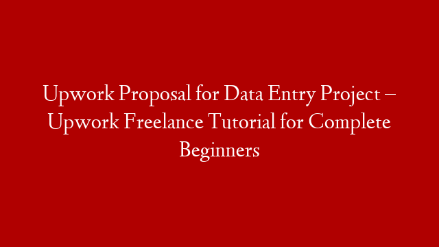 Upwork Proposal for Data Entry Project  – Upwork Freelance Tutorial for Complete Beginners