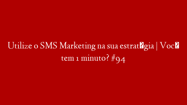 Utilize o SMS Marketing na sua estratégia | Você tem 1 minuto? #94