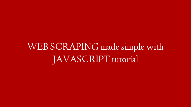 WEB SCRAPING made simple with JAVASCRIPT tutorial