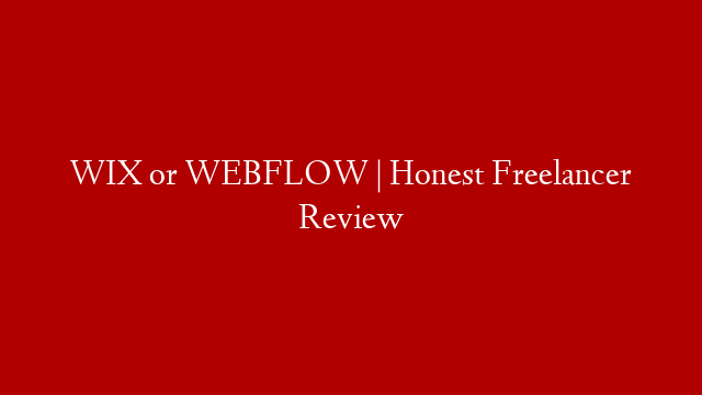 WIX or WEBFLOW | Honest Freelancer Review