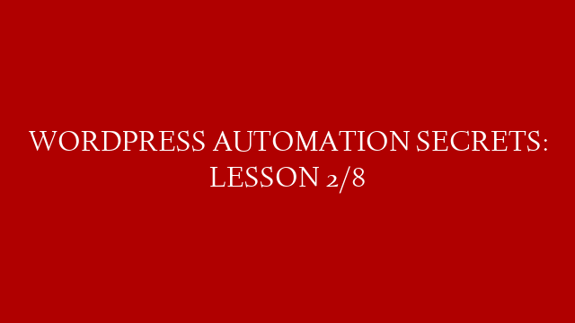 WORDPRESS AUTOMATION SECRETS: LESSON 2/8