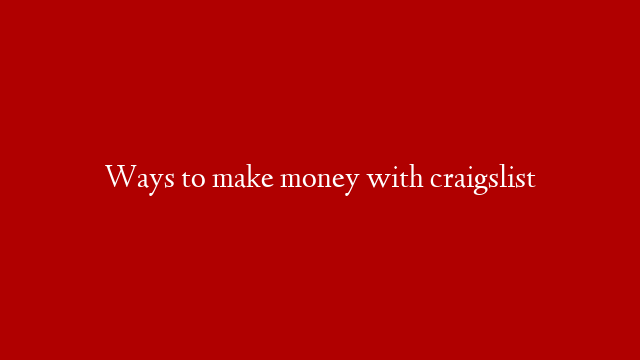 Ways to make money with craigslist