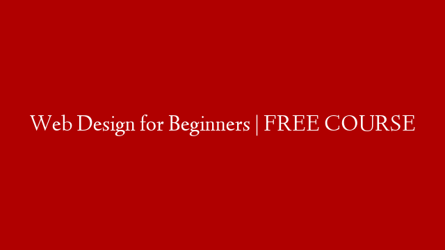 Web Design for Beginners | FREE COURSE