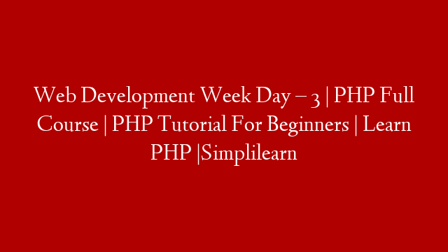 Web Development Week Day – 3 | PHP Full Course | PHP Tutorial For Beginners | Learn PHP |Simplilearn
