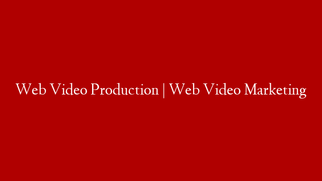 Web Video Production | Web Video Marketing
