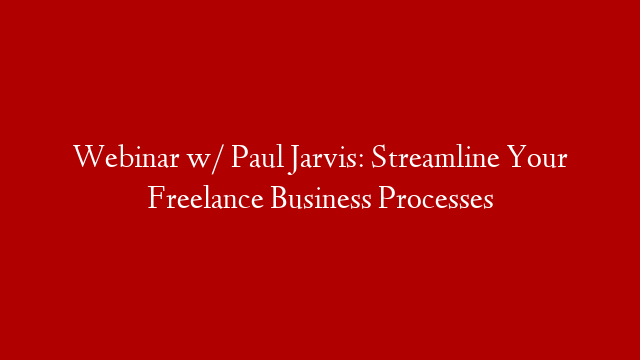 Webinar w/ Paul Jarvis: Streamline Your Freelance Business Processes