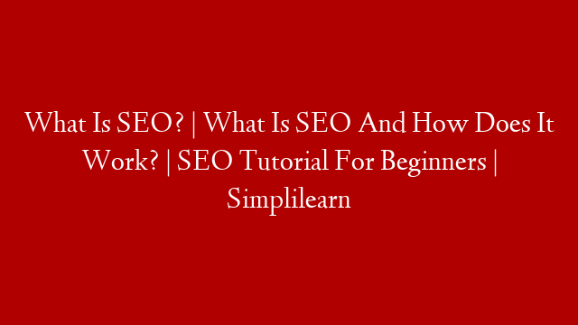 What Is SEO? | What Is SEO And How Does It Work? | SEO Tutorial For Beginners | Simplilearn post thumbnail image
