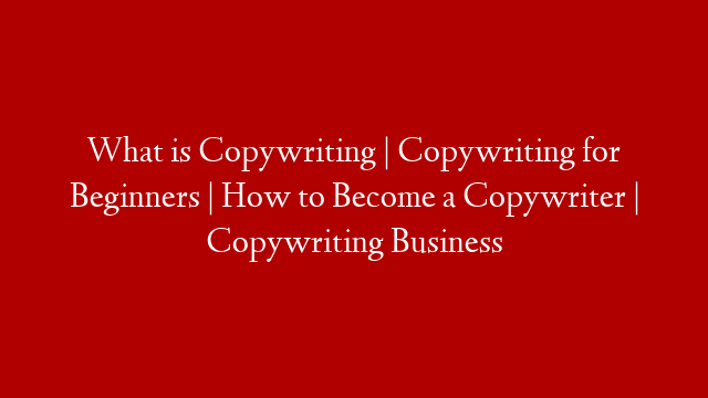 What is Copywriting | Copywriting for Beginners | How to Become a Copywriter | Copywriting Business