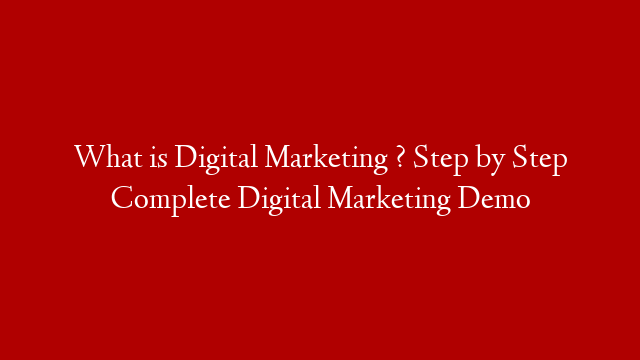 What is Digital Marketing ? Step by Step Complete Digital Marketing Demo