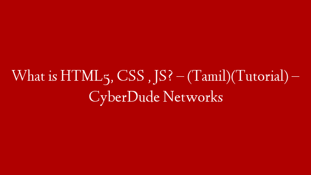 What is HTML5, CSS , JS? – (Tamil)(Tutorial) – CyberDude Networks