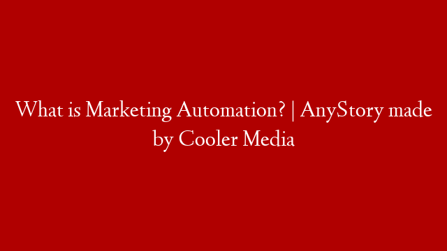 What is Marketing Automation? | AnyStory made by Cooler Media