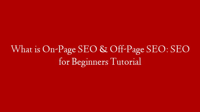What is On-Page SEO & Off-Page SEO: SEO for Beginners Tutorial