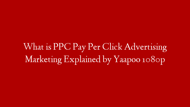 What is PPC  Pay Per Click Advertising  Marketing Explained by Yaapoo 1080p post thumbnail image