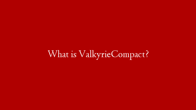 What is ValkyrieCompact?