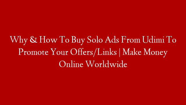 Why & How To Buy Solo Ads From Udimi To Promote Your Offers/Links | Make Money Online Worldwide