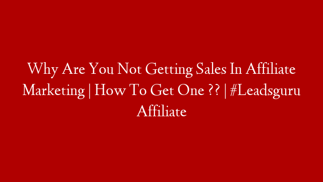 Why Are You Not Getting Sales In Affiliate Marketing | How To Get One ?? | #Leadsguru Affiliate