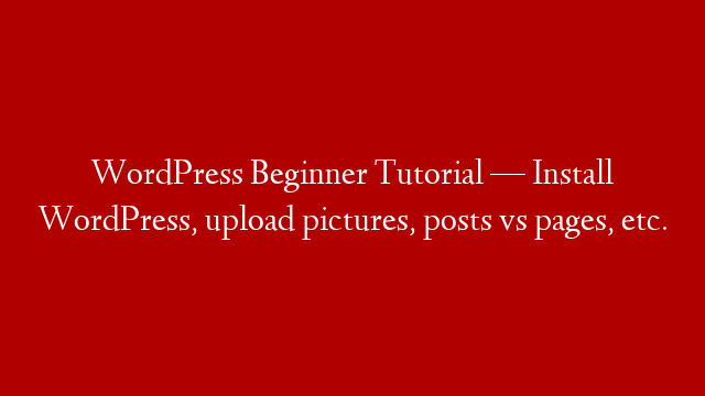 WordPress Beginner Tutorial — Install WordPress, upload pictures, posts vs pages, etc. post thumbnail image