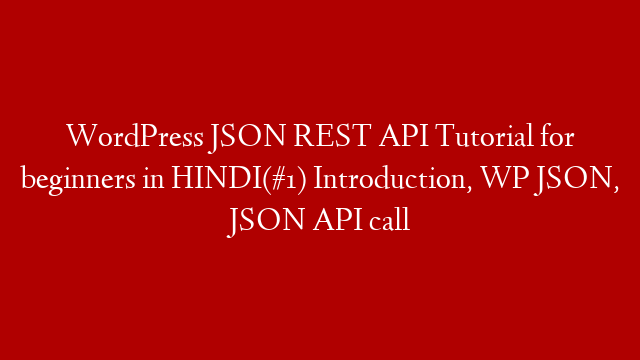 WordPress JSON REST API Tutorial for beginners in HINDI(#1) Introduction, WP JSON, JSON API call