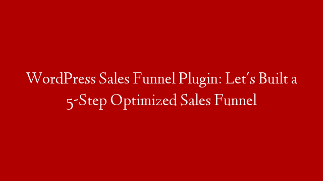WordPress Sales Funnel Plugin: Let's Built a 5-Step Optimized Sales Funnel
