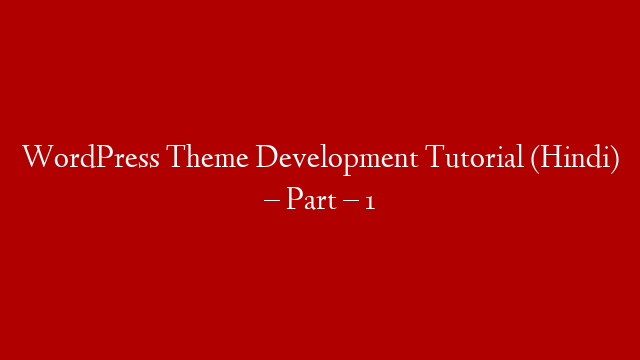 WordPress Theme Development Tutorial (Hindi) – Part – 1 post thumbnail image