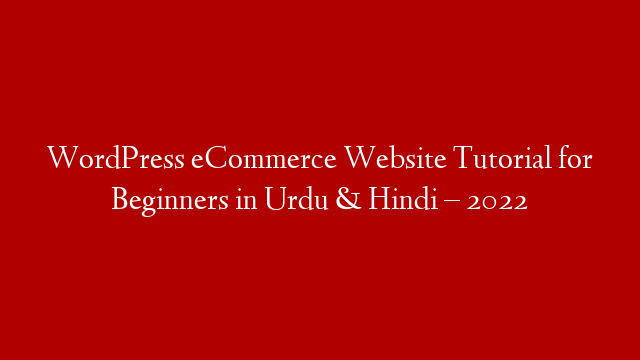 WordPress eCommerce Website Tutorial for Beginners in Urdu & Hindi – 2022