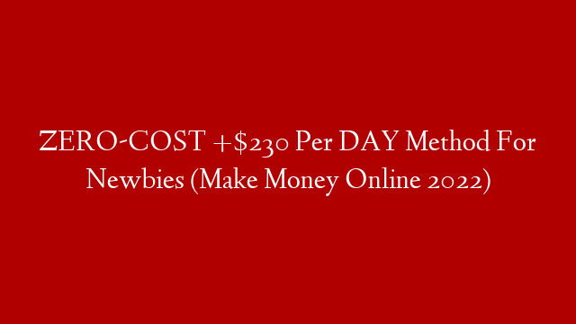 ZERO-COST +$230 Per DAY Method For Newbies (Make Money Online 2022)