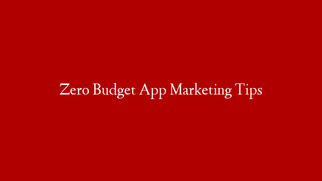 Zero Budget App Marketing Tips