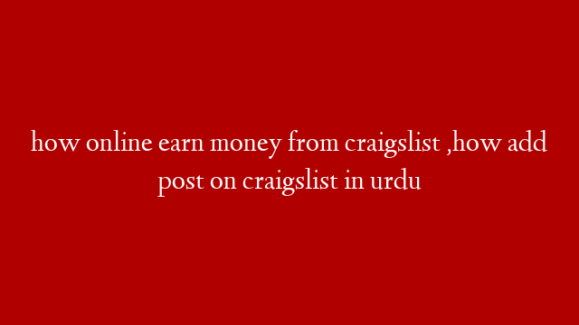 how online earn money from craigslist ,how add post on craigslist in urdu post thumbnail image