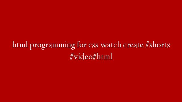 html programming for css watch create  #shorts #video#html