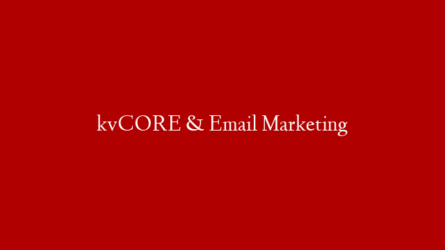 kvCORE & Email Marketing
