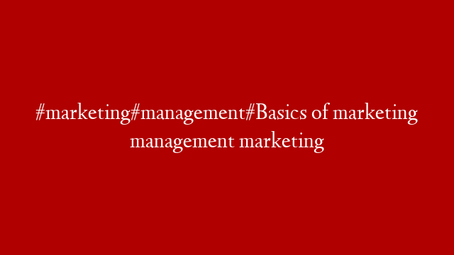 #marketing#management#Basics of marketing management marketing