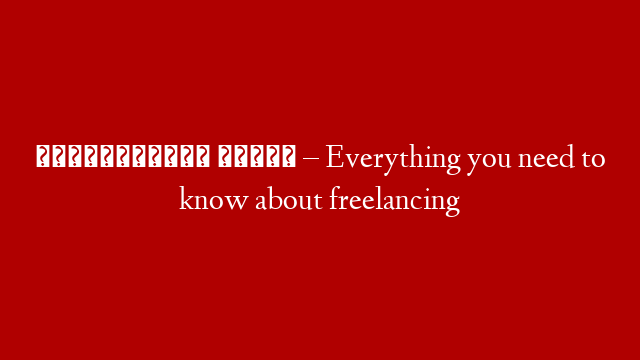 ফ্রিল্যাসিং শিখুন – Everything you need to know about freelancing