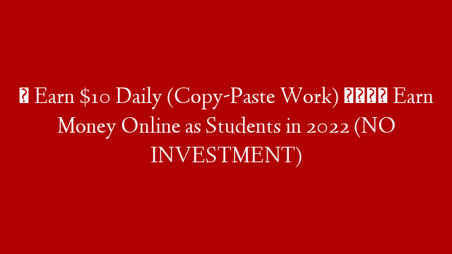 ✅ Earn $10 Daily (Copy-Paste Work) 🤑 Earn Money Online as Students in 2022 (NO INVESTMENT) post thumbnail image