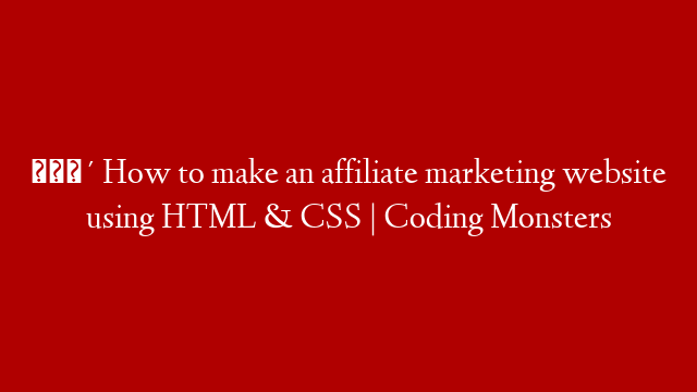 🔴 How to make an affiliate marketing website using HTML & CSS |  Coding Monsters