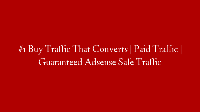 #1 Buy Traffic That Converts | Paid Traffic | Guaranteed Adsense Safe Traffic