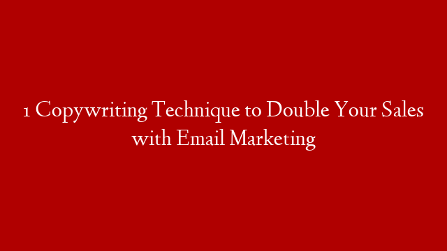 1 Copywriting Technique to Double Your Sales with Email Marketing