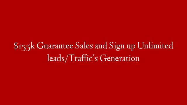 $155k Guarantee Sales and Sign up Unlimited leads/Traffic's Generation