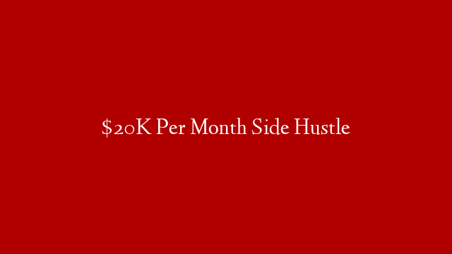 $20K Per Month Side Hustle
