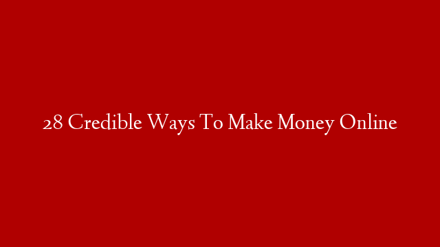 28 Credible Ways To Make Money Online post thumbnail image