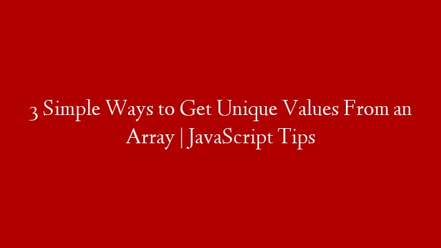 3 Simple Ways to Get Unique Values From an Array | JavaScript Tips