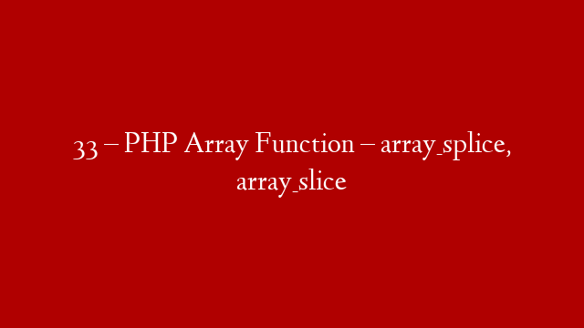 33 – PHP Array Function – array_splice, array_slice