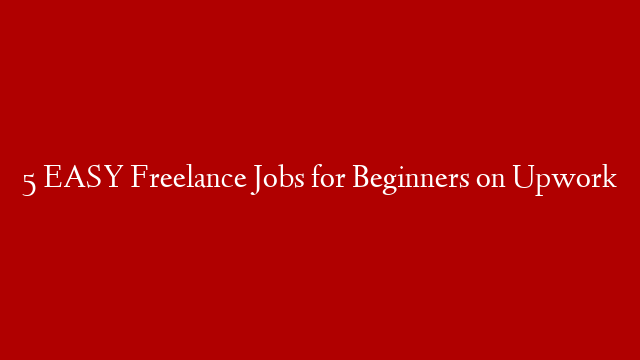 5 EASY Freelance Jobs for Beginners on Upwork post thumbnail image